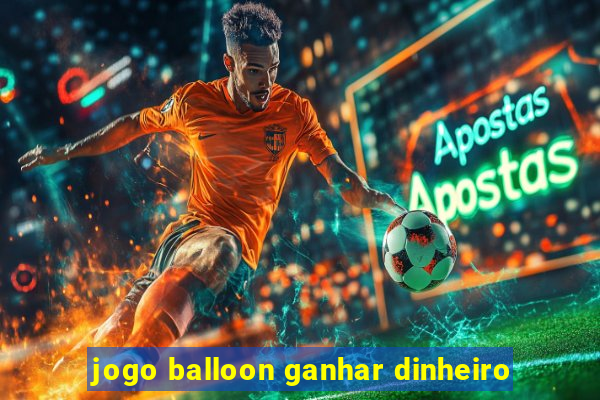 jogo balloon ganhar dinheiro